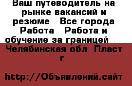 Hrport -  Ваш путеводитель на рынке вакансий и резюме - Все города Работа » Работа и обучение за границей   . Челябинская обл.,Пласт г.